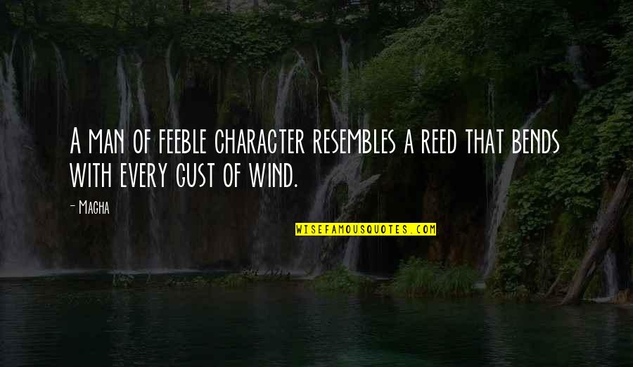 Magic Bites Quotes By Magha: A man of feeble character resembles a reed