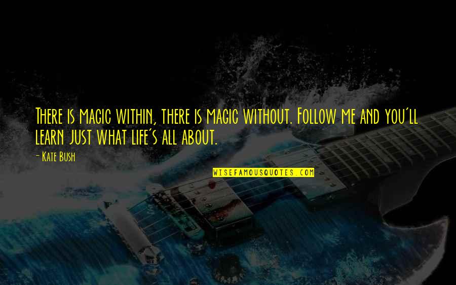 Magic Bush Quotes By Kate Bush: There is magic within, there is magic without. Magic Bush Quotes By Kate Bush: There is magic within, there is magic without.