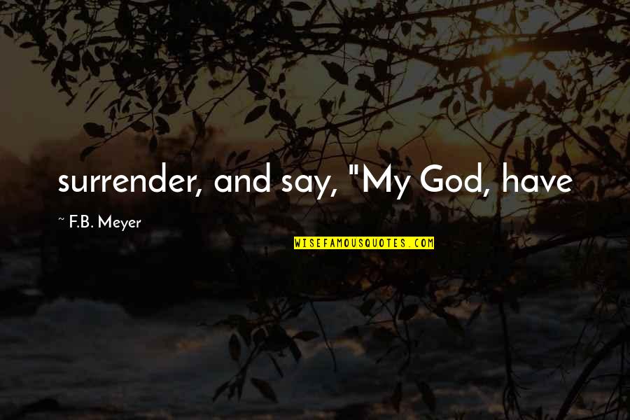 Magic Button Quotes By F.B. Meyer: surrender, and say, "My God, have Magic Button Quotes By F.B. Meyer: surrender, and say, "My God, have