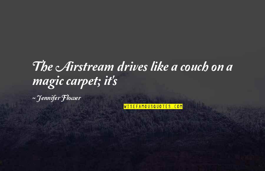 Magic Carpet Quotes By Jennifer Flower: The Airstream drives like a couch on a