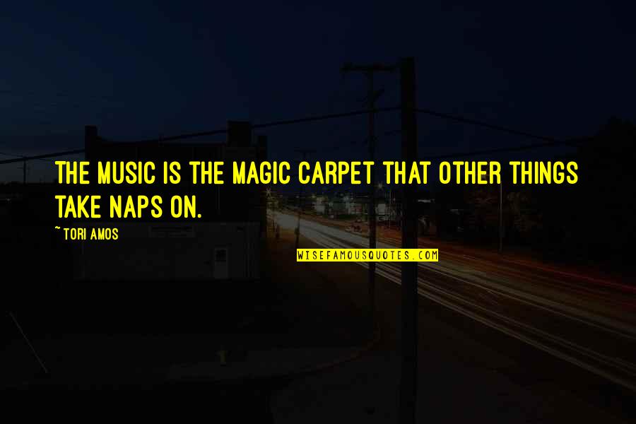 Magic Carpet Quotes By Tori Amos: The music is the magic carpet that other