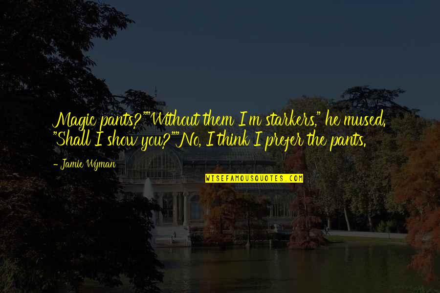 Magic Cat Quotes By Jamie Wyman: Magic pants?""Without them I'm starkers," he mused. "Shall Magic Cat Quotes By Jamie Wyman: Magic pants?""Without them I'm starkers," he mused. "Shall
