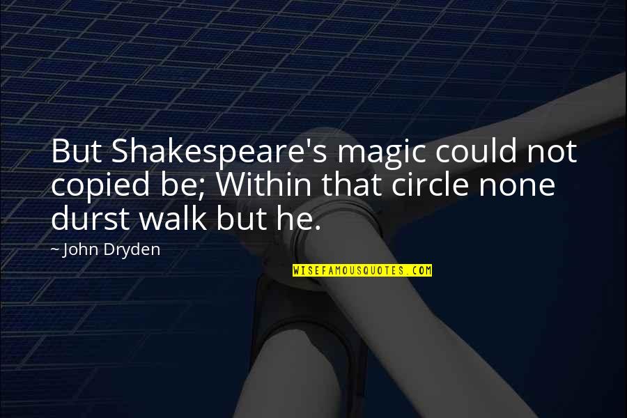 Magic Circle Quotes By John Dryden: But Shakespeare's magic could not copied be; Within