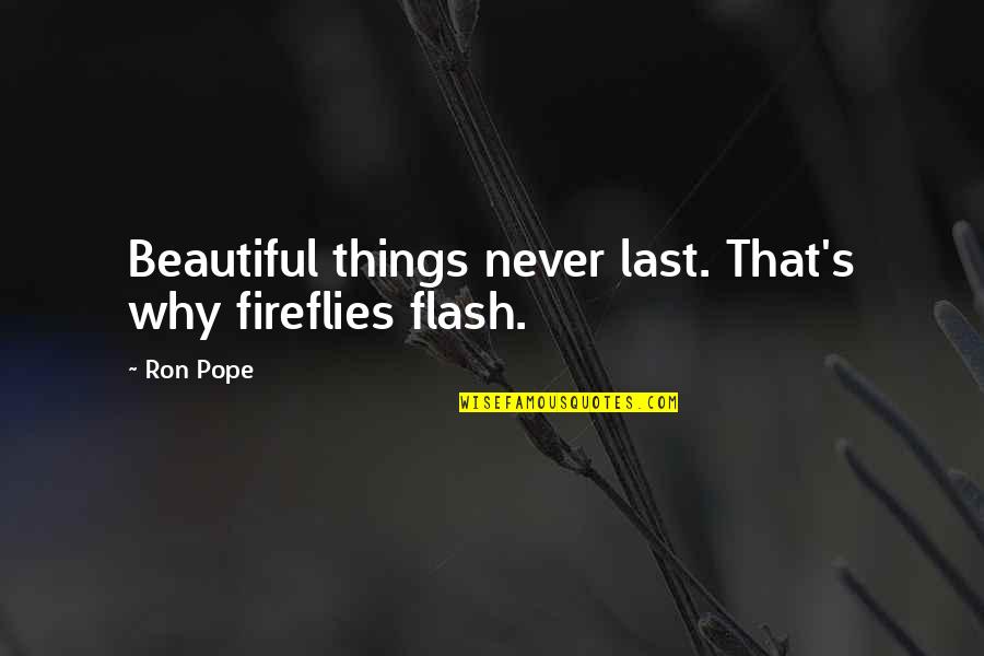 Magic Conch Shell Episode Quotes By Ron Pope: Beautiful things never last. That's why fireflies flash.