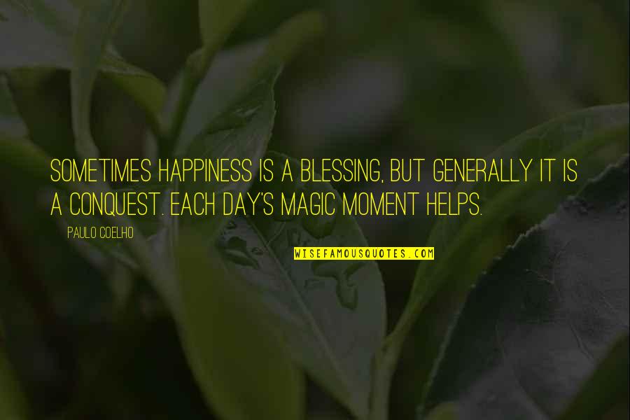 Magic Day Quotes By Paulo Coelho: Sometimes happiness is a blessing, but generally it