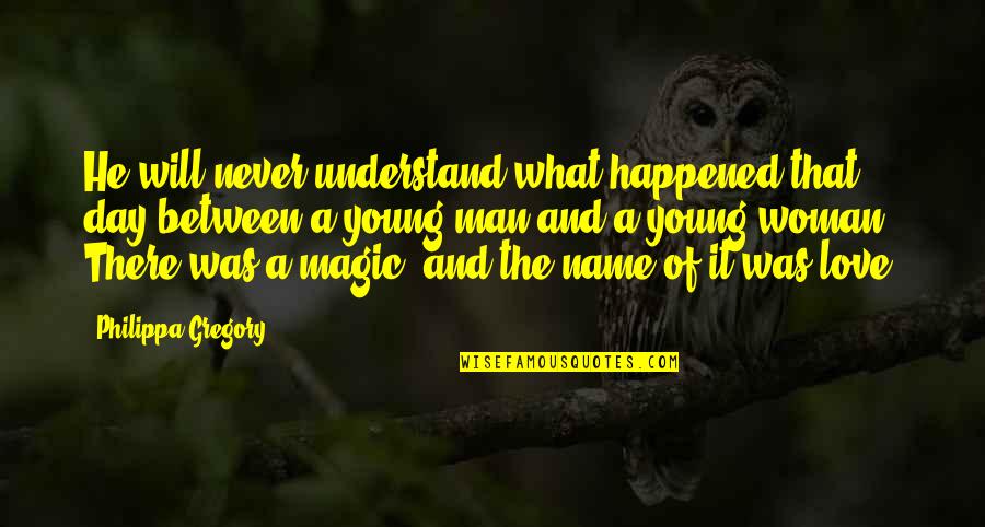 Magic Day Quotes By Philippa Gregory: He will never understand what happened that day