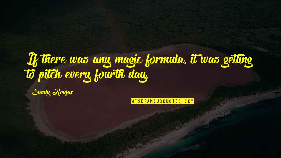 Magic Day Quotes By Sandy Koufax: If there was any magic formula, it was