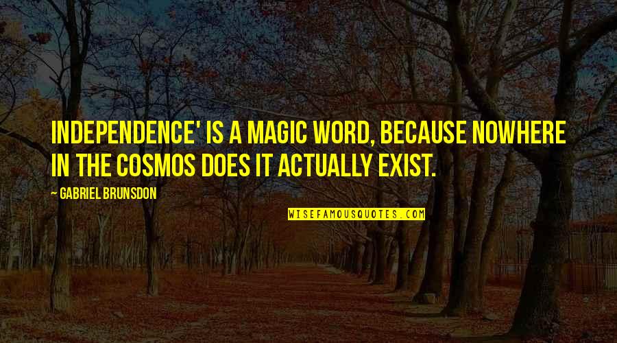 Magic Does Exist Quotes By Gabriel Brunsdon: Independence' is a magic word, because nowhere in