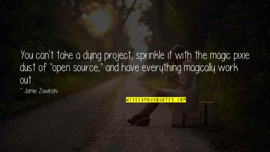 Magic Dust Quotes By Jamie Zawinski: You can't take a dying project, sprinkle it