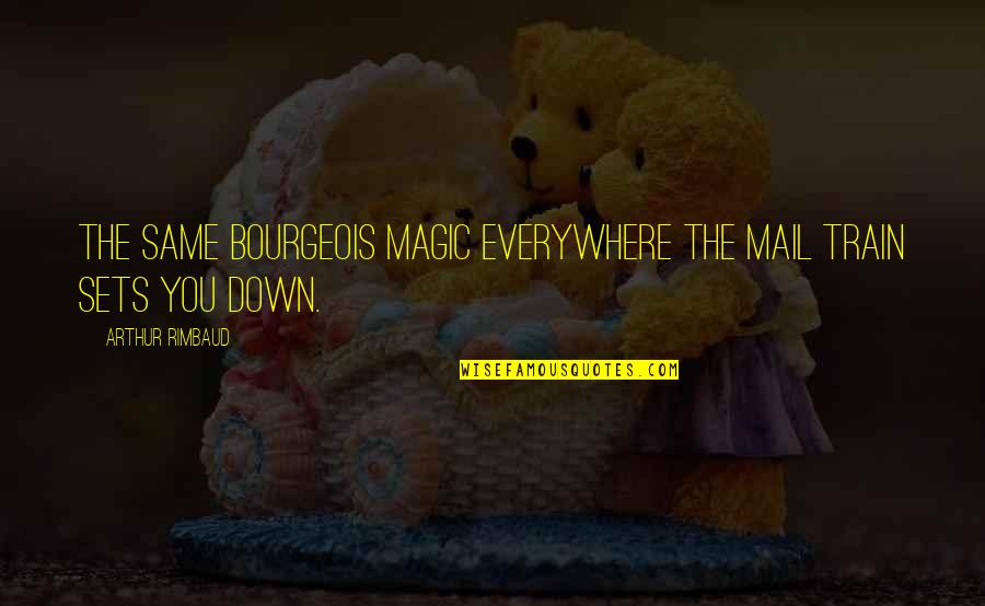 Magic Everywhere Quotes By Arthur Rimbaud: The same bourgeois magic everywhere the mail train Magic Everywhere Quotes By Arthur Rimbaud: The same bourgeois magic everywhere the mail train