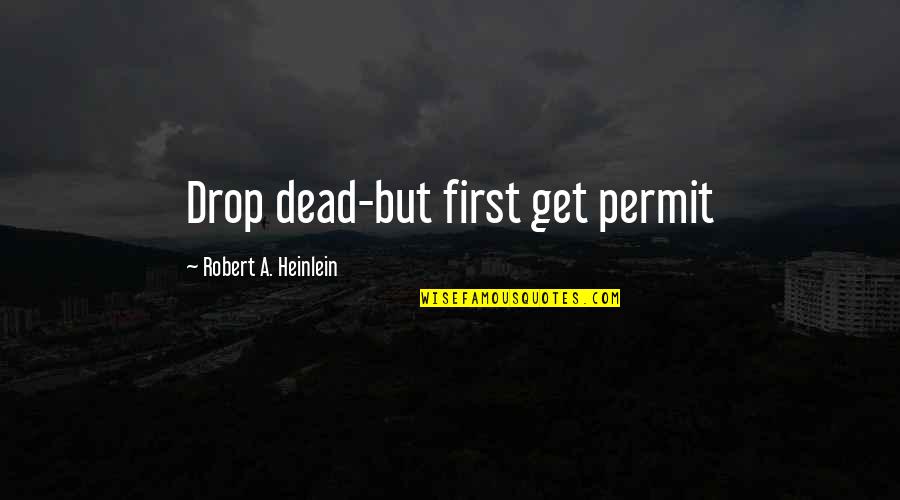 Magic Existing Quotes By Robert A. Heinlein: Drop dead-but first get permit