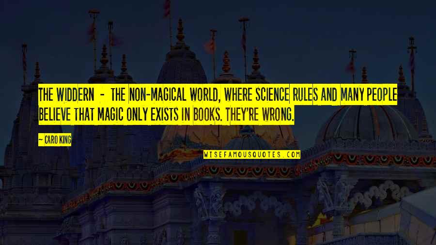 Magic Exists Quotes By Caro King: The Widdern - the non-magical world, where science