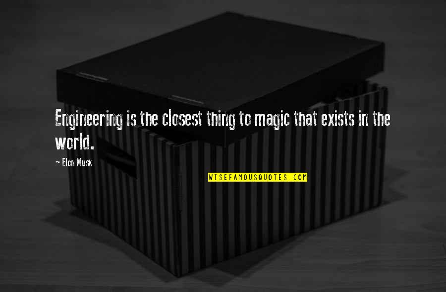 Magic Exists Quotes By Elon Musk: Engineering is the closest thing to magic that