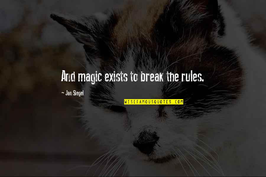 Magic Exists Quotes By Jan Siegel: And magic exists to break the rules.