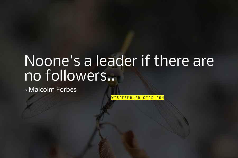 Magic Experiments Quotes By Malcolm Forbes: Noone's a leader if there are no followers..