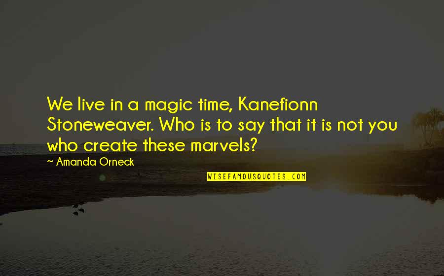 Magic Fantasy Quotes By Amanda Orneck: We live in a magic time, Kanefionn Stoneweaver.