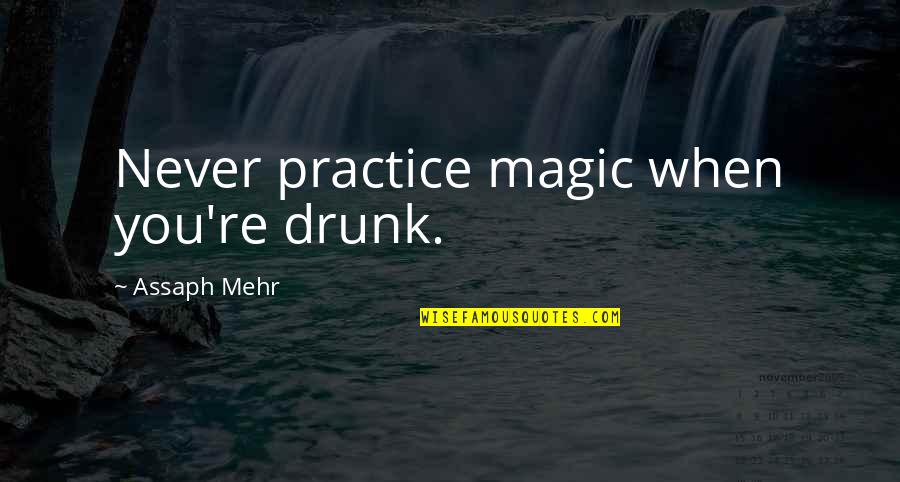 Magic Fantasy Quotes By Assaph Mehr: Never practice magic when you're drunk.