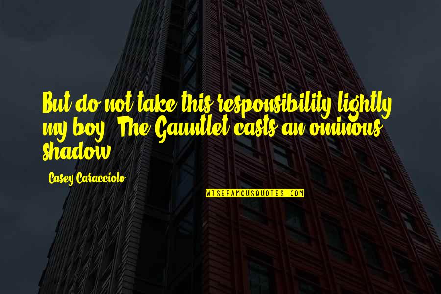 Magic Fantasy Quotes By Casey Caracciolo: But do not take this responsibility lightly, my
