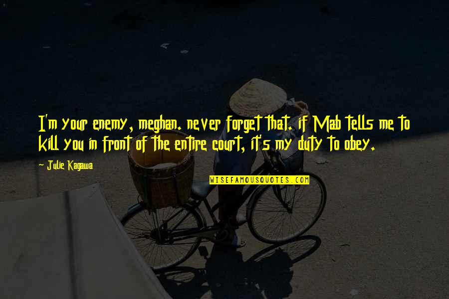 Magic Fantasy Quotes By Julie Kagawa: I'm your enemy, meghan. never forget that. if Magic Fantasy Quotes By Julie Kagawa: I'm your enemy, meghan. never forget that. if