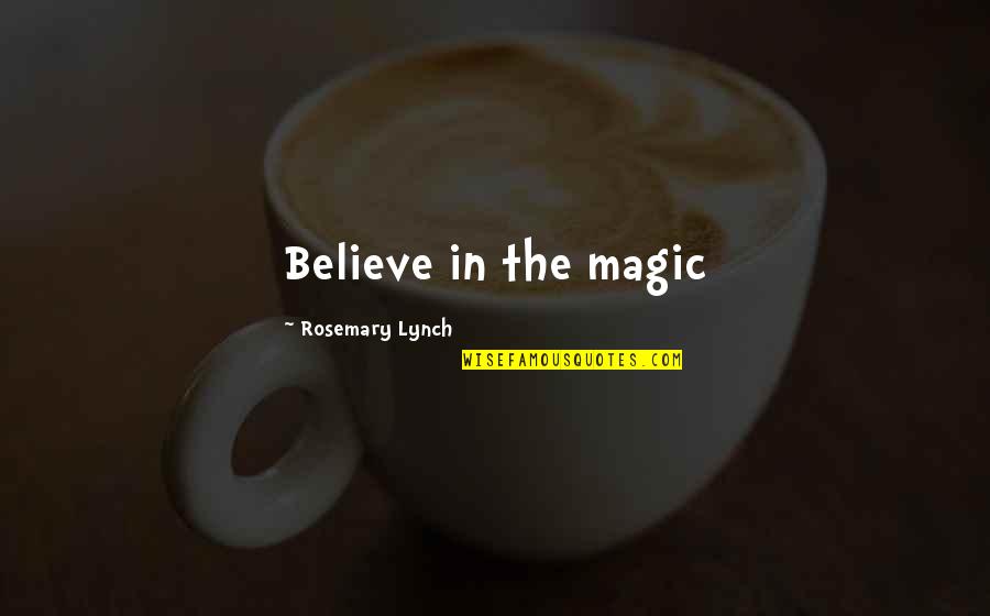 Magic Fantasy Quotes By Rosemary Lynch: Believe in the magic