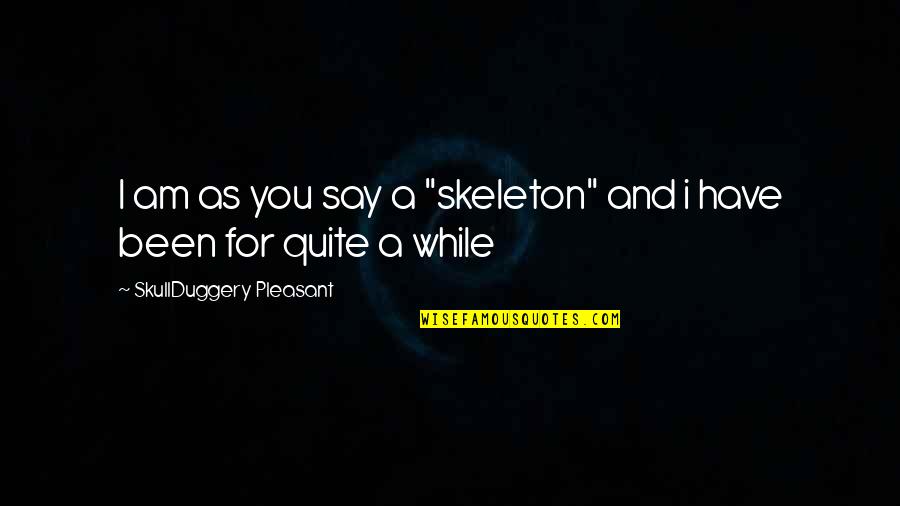 Magic Fantasy Quotes By SkullDuggery Pleasant: I am as you say a "skeleton" and