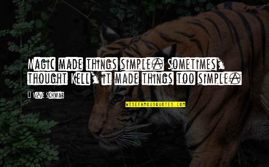Magic Fantasy Quotes By V.E Schwab: Magic made things simple. Sometimes, thought Kell, it