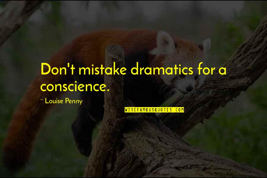 Magic Fears Quotes By Louise Penny: Don't mistake dramatics for a conscience. Magic Fears Quotes By Louise Penny: Don't mistake dramatics for a conscience.