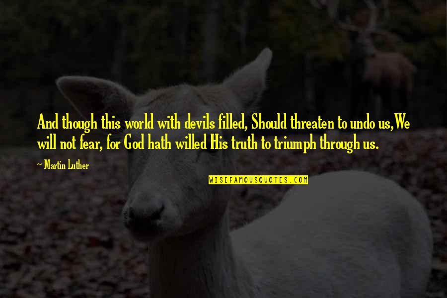 Magic Fears Quotes By Martin Luther: And though this world with devils filled, Should Magic Fears Quotes By Martin Luther: And though this world with devils filled, Should