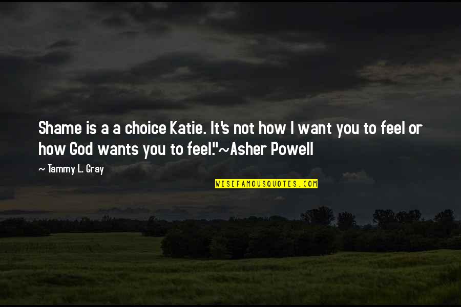 Magic Fears Quotes By Tammy L. Gray: Shame is a a choice Katie. It's not Magic Fears Quotes By Tammy L. Gray: Shame is a a choice Katie. It's not