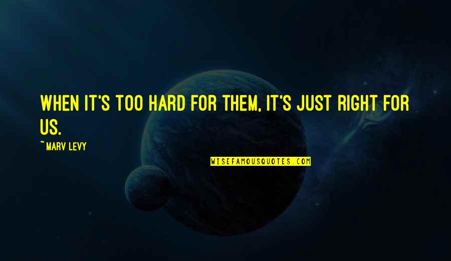 Magic Flute Quotes By Marv Levy: When it's too hard for them, it's just
