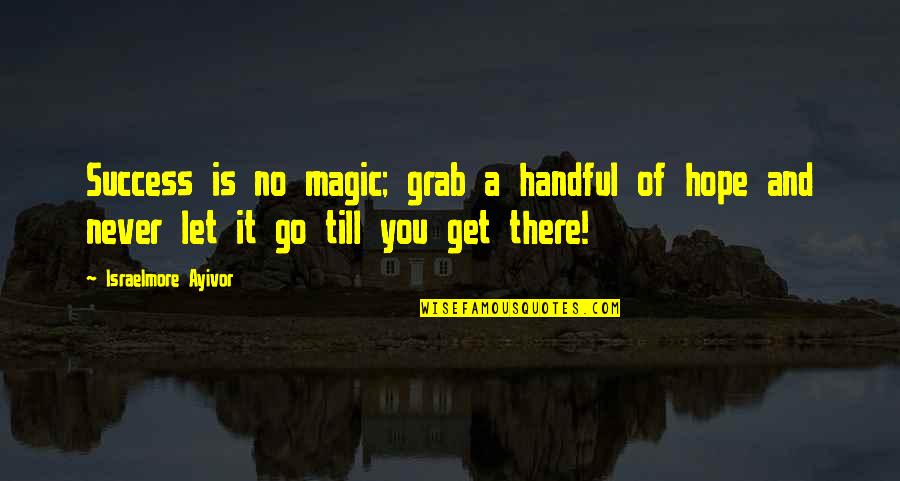 Magic Food Quotes By Israelmore Ayivor: Success is no magic; grab a handful of