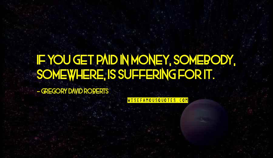 Magic In A Midsummer Night's Dream Quotes By Gregory David Roberts: If you get paid in money, somebody, somewhere,