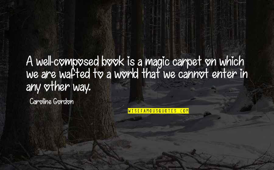 Magic In Books Quotes By Caroline Gordon: A well-composed book is a magic carpet on