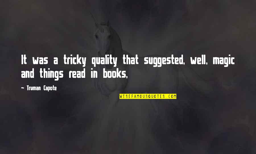 Magic In Books Quotes By Truman Capote: It was a tricky quality that suggested, well,
