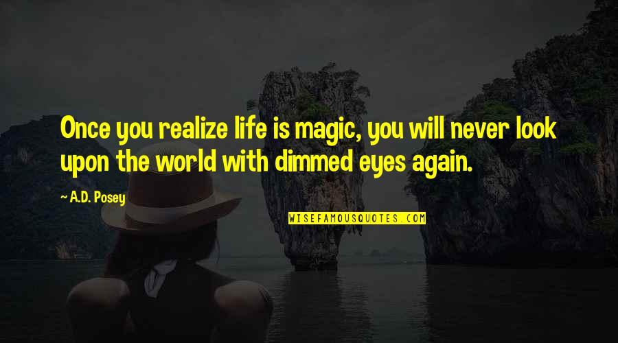 Magic In Eyes Quotes By A.D. Posey: Once you realize life is magic, you will Magic In Eyes Quotes By A.D. Posey: Once you realize life is magic, you will