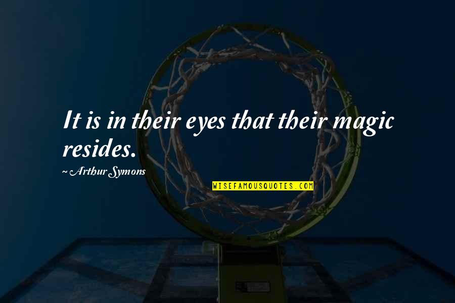 Magic In Eyes Quotes By Arthur Symons: It is in their eyes that their magic Magic In Eyes Quotes By Arthur Symons: It is in their eyes that their magic