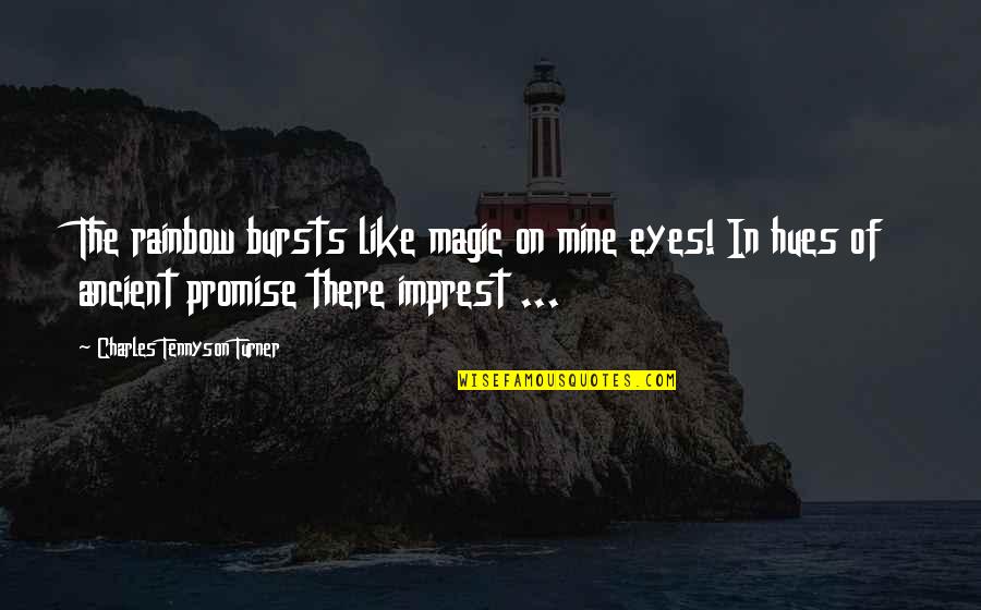 Magic In Eyes Quotes By Charles Tennyson Turner: The rainbow bursts like magic on mine eyes!