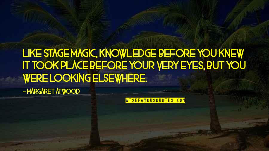 Magic In Eyes Quotes By Margaret Atwood: Like stage magic, knowledge before you knew it Magic In Eyes Quotes By Margaret Atwood: Like stage magic, knowledge before you knew it