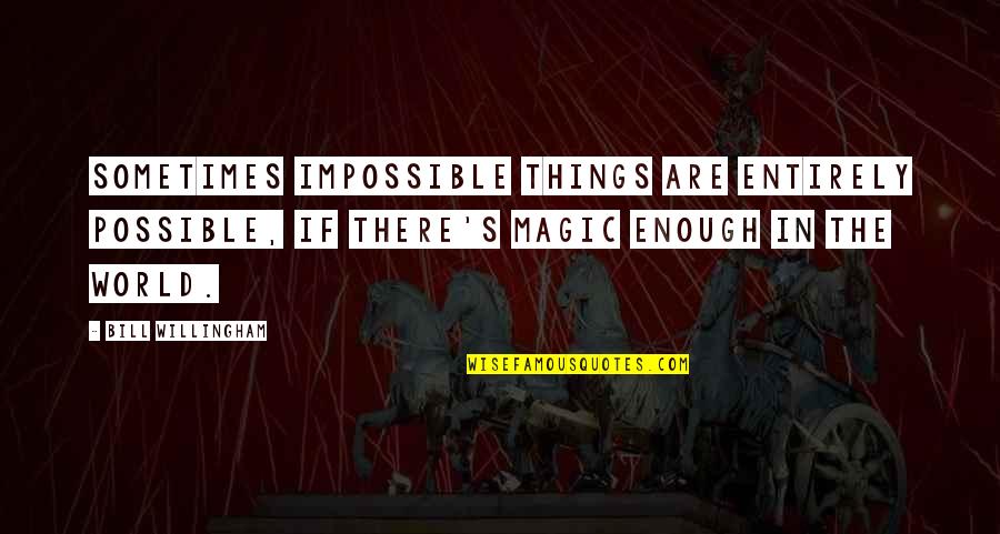 Magic In The World Quotes By Bill Willingham: Sometimes impossible things are entirely possible, if there's Magic In The World Quotes By Bill Willingham: Sometimes impossible things are entirely possible, if there's