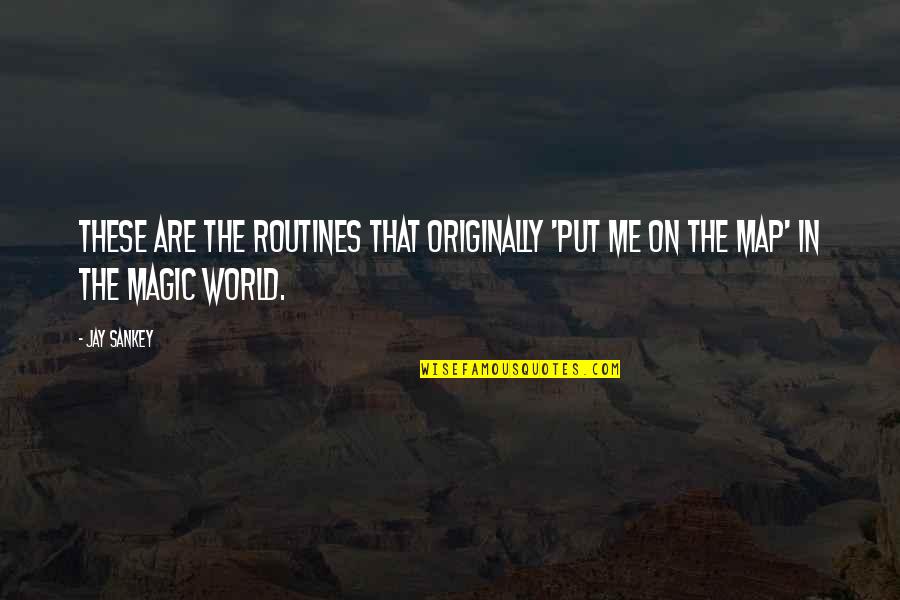 Magic In The World Quotes By Jay Sankey: These are the routines that originally 'put me