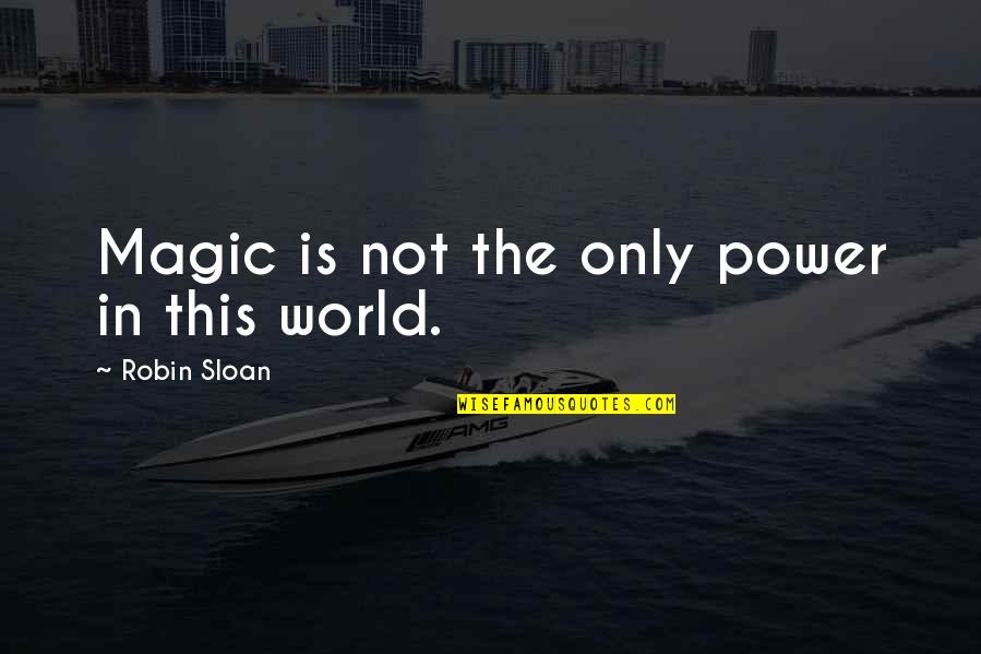 Magic In The World Quotes By Robin Sloan: Magic is not the only power in this Magic In The World Quotes By Robin Sloan: Magic is not the only power in this