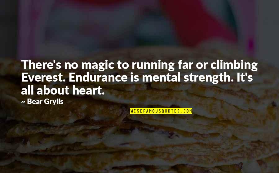 Magic In Your Heart Quotes By Bear Grylls: There's no magic to running far or climbing Magic In Your Heart Quotes By Bear Grylls: There's no magic to running far or climbing