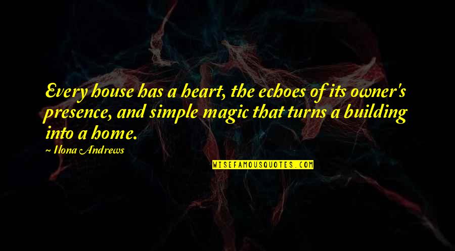 Magic In Your Heart Quotes By Ilona Andrews: Every house has a heart, the echoes of