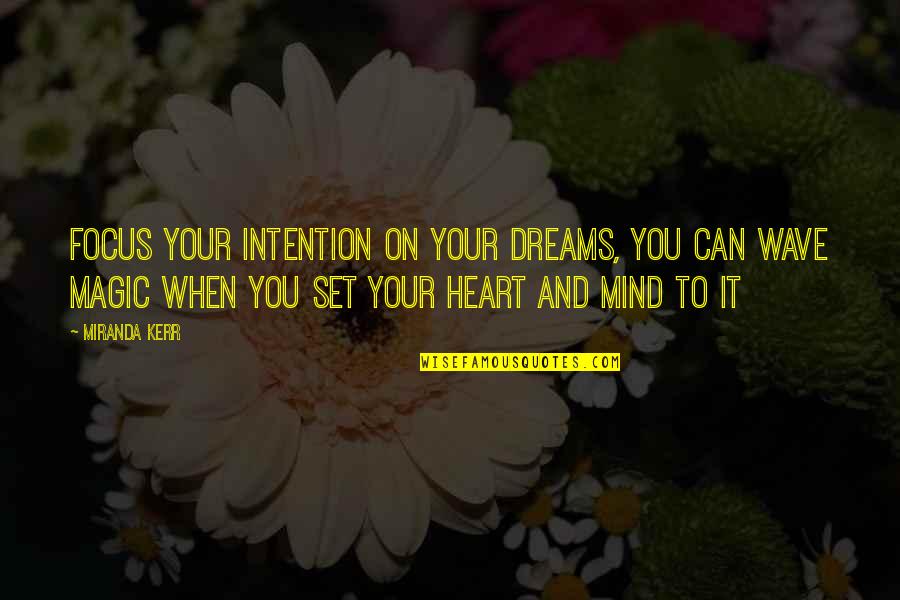 Magic In Your Heart Quotes By Miranda Kerr: Focus your intention on your dreams, you can Magic In Your Heart Quotes By Miranda Kerr: Focus your intention on your dreams, you can