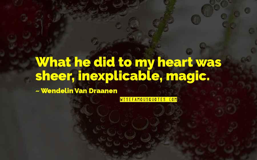 Magic In Your Heart Quotes By Wendelin Van Draanen: What he did to my heart was sheer, Magic In Your Heart Quotes By Wendelin Van Draanen: What he did to my heart was sheer,
