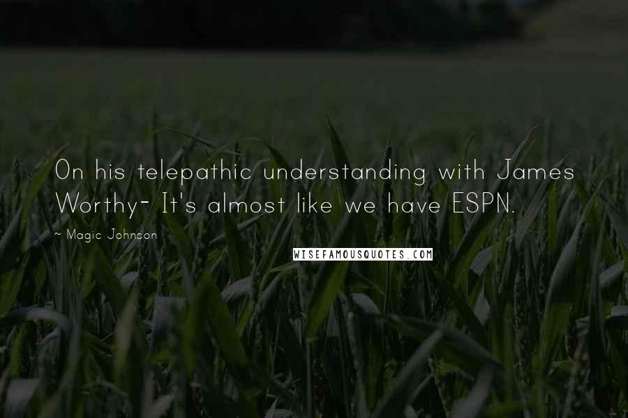 Magic Johnson quotes: On his telepathic understanding with James Worthy- It's almost like we have ESPN.