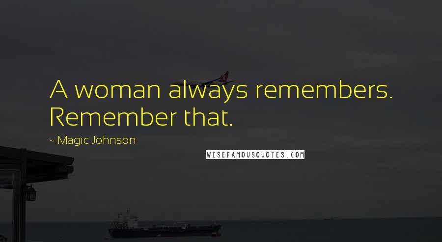 Magic Johnson quotes: A woman always remembers. Remember that.