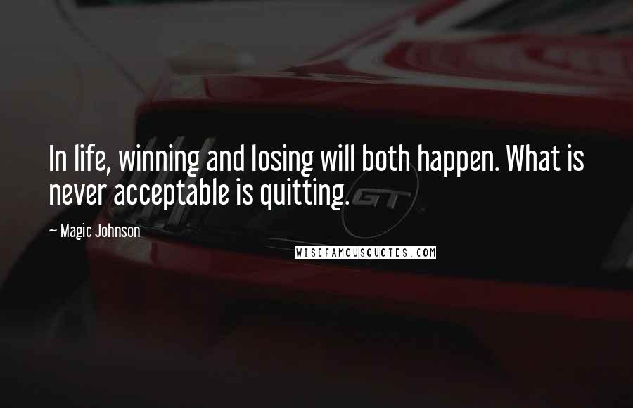 Magic Johnson quotes: In life, winning and losing will both happen. What is never acceptable is quitting.