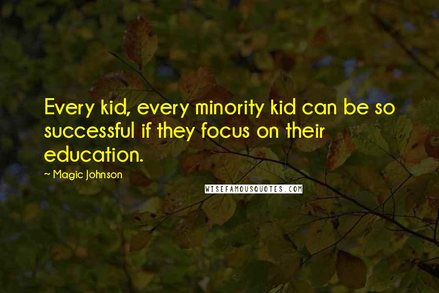 Magic Johnson quotes: Every kid, every minority kid can be so successful if they focus on their education.