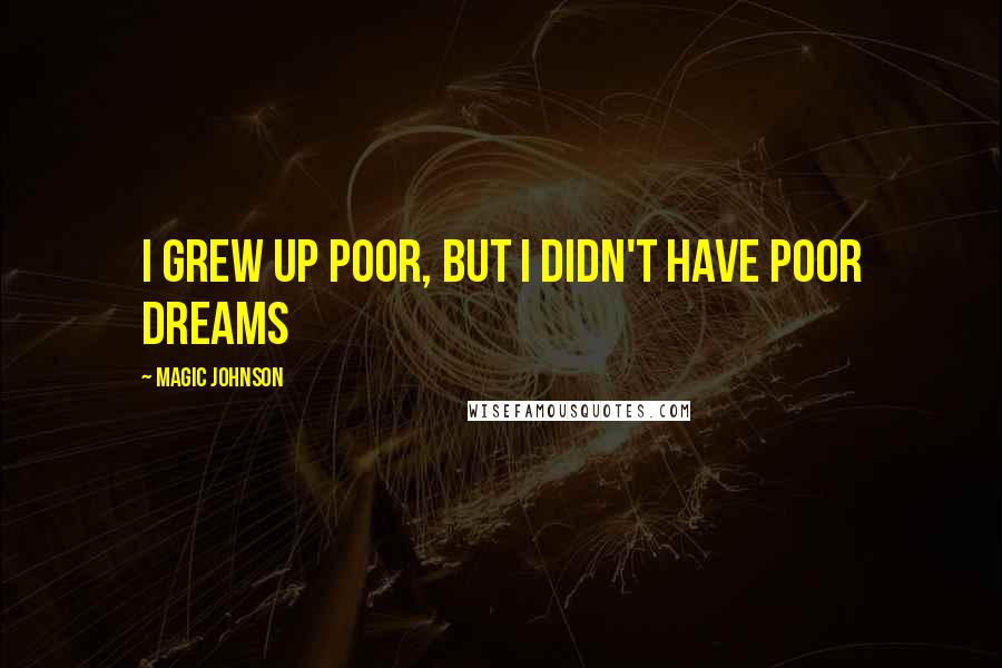 Magic Johnson quotes: I grew up poor, but I didn't have poor dreams